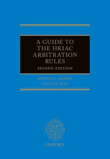 Michael J Moser, Chiann Bao, 20 Essex Street) Moser, Michael J (Arbitrator, Arbitrator, Arbitration Chambers) Bao, Chiann (Arbitrator, Arbitrator, Michael J. Moser - A Guide to the HKIAC Arbitration Rules, Inbunden