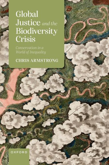 Chris Armstrong - Global Justice and the Biodiversity Crisis, Inbunden