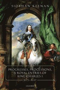 bokomslag The Progresses, Processions, and Royal Entries of King Charles I, 1625-1642