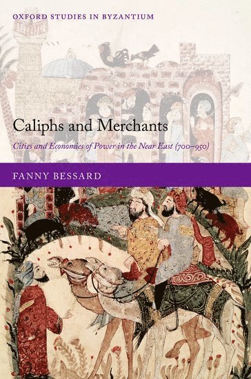 Fanny Bessard, Oxford) Bessard, Fanny (Associate Professor in Medieval Eurasian History, Associate Professor in Medieval Eurasian History, Faculty of History, University of Oxford and Trinity College, Bessard, BESSARD - Caliphs and Merchants, Inbunden