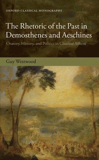 bokomslag The Rhetoric of the Past in Demosthenes and Aeschines