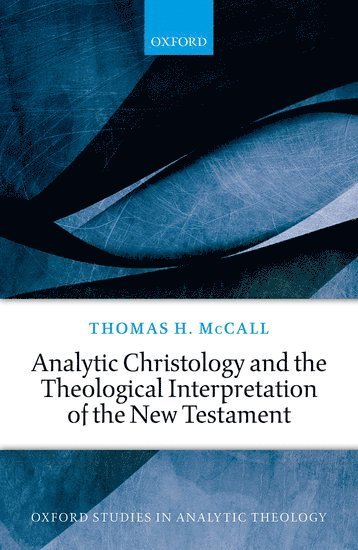 Thomas H. McCall, Asbury University) McCall, Thomas H. (Professor of Theology and Scholar-in-Residence, MCCALL, Thomas H McCall - Analytic Christology and the Theological Interpretation of the New Testament, Inbunden