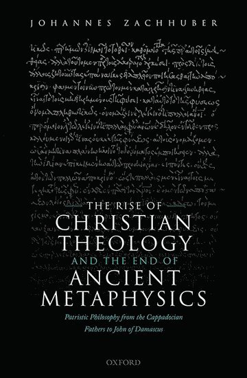 The Rise of Christian Theology and the End of Ancient Metaphysics 1