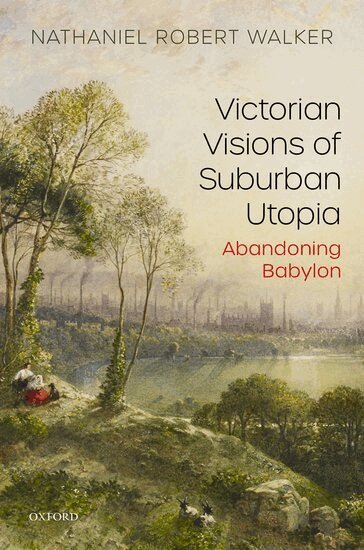 Nathaniel Robert Walker - Victorian Visions of Suburban Utopia, Inbunden