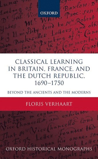 Floris Verhaart, Queen's University Belfast) Verhaart, Floris (Postdoctoral Research Fellow in History, Verhaart, VERHAART - Classical Learning in Britain, France, and the Dutch Republic, 1690-1750, Inbunden