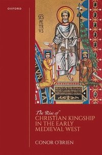 bokomslag The Rise of Christian Kingship in the Early Medieval West