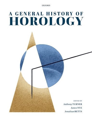 Anthony Turner, James Nye, Jonathan Betts - A General History of Horology, Inbunden