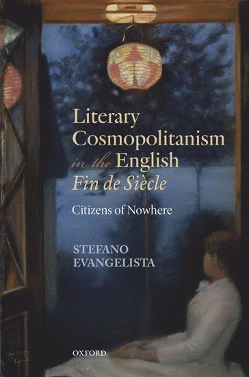 Stefano Evangelista, Oxford) Evangelista, Stefano (Associate Professor of English, Oxford University, and Fellow of Trinity College - Literary Cosmopolitanism in the English Fin de Siècle, Inbunden