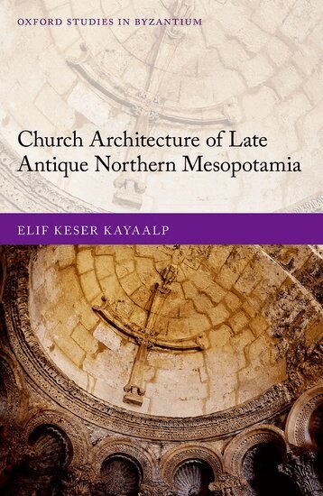Elif Keser Kayaalp - Church Architecture of Late Antique Northern Mesopotamia, Inbunden