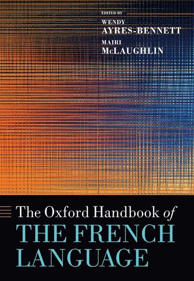 Wendy Ayres-Bennett, Mairi McLaughlin, University of Cambridge) Ayres-Bennett, Wendy (Emerita Professor of French Philology and Linguistics, Emerita Professor of French Philology and Linguistics, Berkeley) McLaughlin, Mairi (Professor, Department of French, Professor, Department of French, University of California - The Oxford Handbook of the French Language, Inbunden