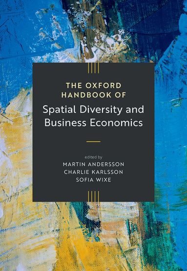 Martin Andersson, Charlie Karlsson, Sofia Wixe, Martin Andersson, Charlie Karlsson, Sofia Wixe - The Oxford Handbook of Spatial Diversity and Business Economics, Inbunden