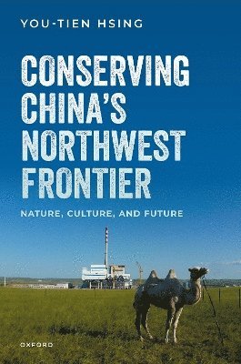 You-Tien Hsing, University of California at Berkeley) Hsing, You-Tien (Professor of Geography, Professor of Geography - Conserving China's Northwest Frontier, Inbunden