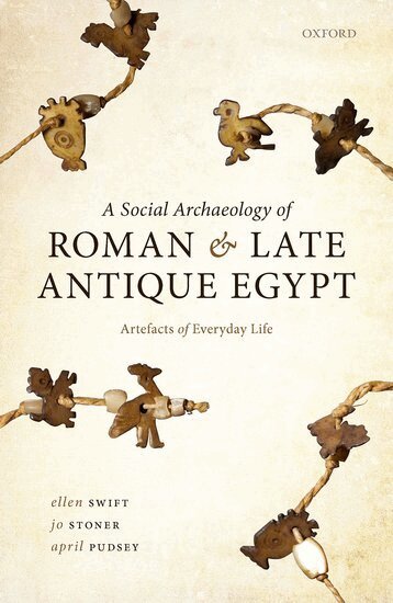 Ellen Swift, Jo Stoner, April Pudsey - A Social Archaeology of Roman and Late Antique Egypt, Inbunden