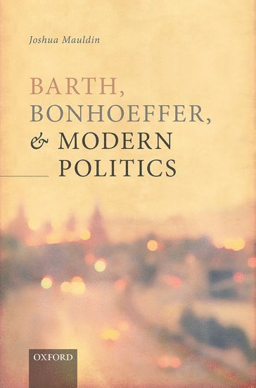 Barth, Bonhoeffer, and Modern Politics 1