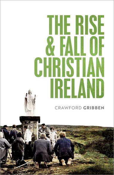 Crawford Gribben - The Rise and Fall of Christian Ireland, Inbunden