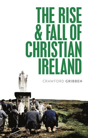 bokomslag The Rise and Fall of Christian Ireland