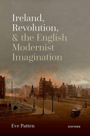 Eve Patten - Ireland, Revolution, and the English Modernist Imagination, Inbunden