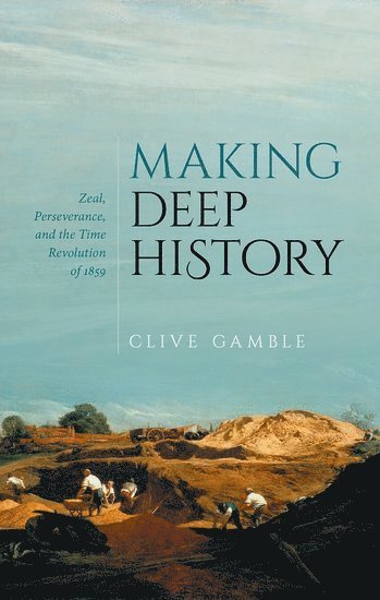 Clive Gamble, University of Southampton) Gamble, Clive (Emeritus Professor, Emeritus Professor - Making Deep History, Inbunden