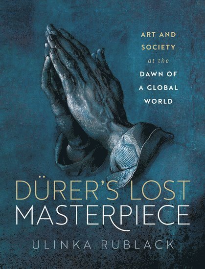 Ulinka Rublack, Cambridge University) Rublack, Prof Ulinka (Professor of Early Modern European History, Professor of Early Modern European History - Dürer's Lost Masterpiece, Inbunden