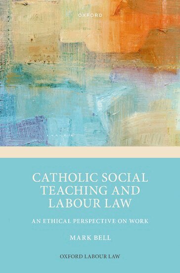 Mark Bell - Catholic Social Teaching and Labour Law, Inbunden