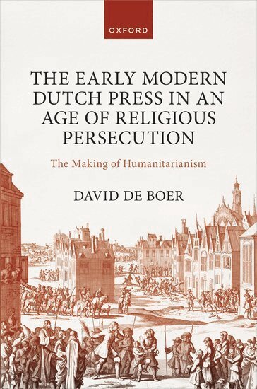 David de Boer - The Early Modern Dutch Press in an Age of Religious Persecution, Inbunden