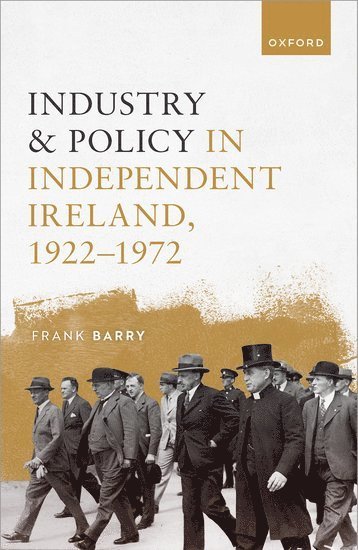 Industry and Policy in Independent Ireland, 1922-1972 1
