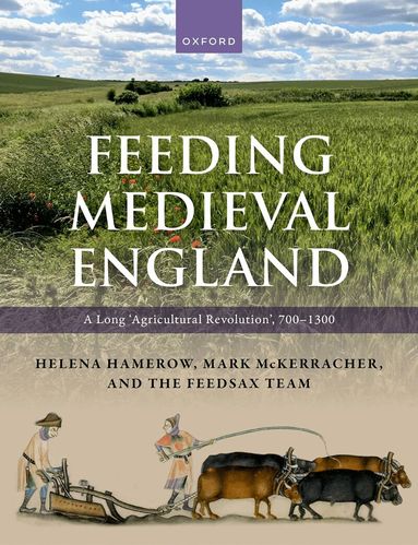 Helena Hamerow, Amy Bogaard, Michael Charles, Emily Forster, Matilda Holmes, Mark McKerracher, Christopher Bronk Ramsey, Elizabeth Stroud, Richard Thomas - Feeding Medieval England, Inbunden