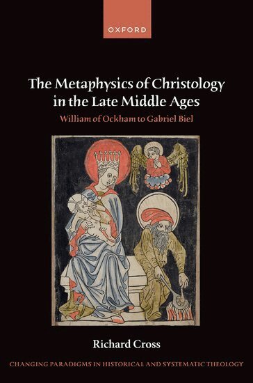 Richard Cross - The Metaphysics of Christology in the Late Middle Ages, Inbunden