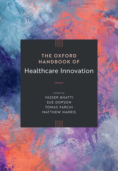 Yasser Bhatti, Sue Dopson - The Oxford Handbook of Healthcare Innovation, Inbunden