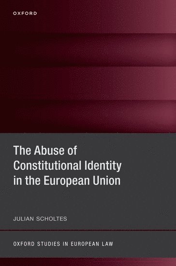 Julian Scholtes, University of Glasgow) Scholtes, Julian (Lecturer in Public Law, Lecturer in Public Law - The Abuse of Constitutional Identity in the European Union, Inbunden