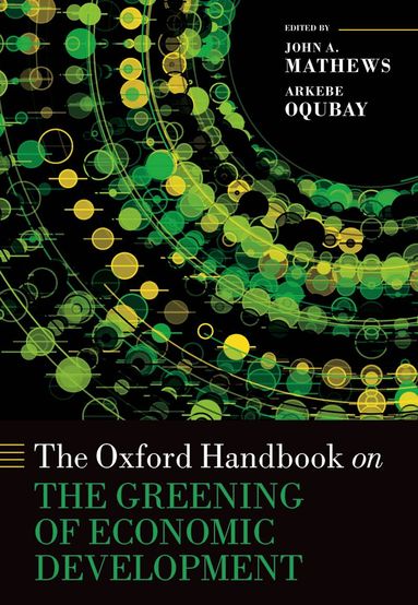 John A. Mathews, Arkebe Oqubay - The Oxford Handbook on the Greening of Economic Development, Inbunden