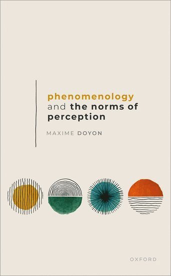 Maxime Doyon, Universite de Montreal) Doyon, Maxime (Professor of Philosophy, Professor of Philosophy - Phenomenology and the Norms of Perception, Inbunden