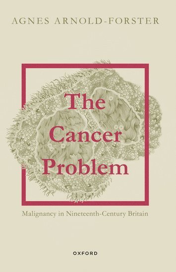 Agnes Arnold-Forster, University of Edinburgh) Arnold-Forster, Agnes (Chancellor's Fellow, Chancellor's Fellow - The Cancer Problem, Häftad