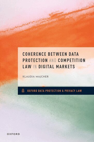 Klaudia Majcher - Coherence between Data Protection and Competition Law in Digital Markets, Inbunden