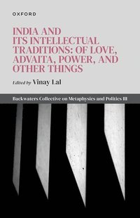 bokomslag India and Its Intellectual Traditions: Of Love, Advaita, Power, and Other Things