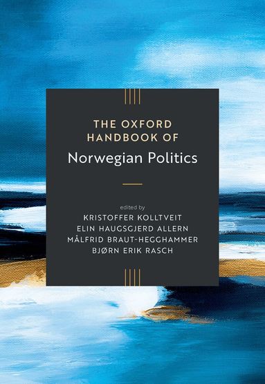 Kristoffer Kolltveit, Elin Haugsgjerd Allern - The Oxford Handbook of Norwegian Politics, Inbunden
