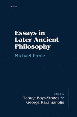 Michael Frede, University of Oxford) Frede, Michael (sometime Professor of the History of Philosophy, sometime Professor of the History of Philosophy, George Boys-Stones, George Karamanolis, George Boys-Stones, George Karamanolis, George (University of Toronto) Boys-Stones, George (University of Vienna) Karamanolis - Essays in Later Ancient Philosophy, Inbunden