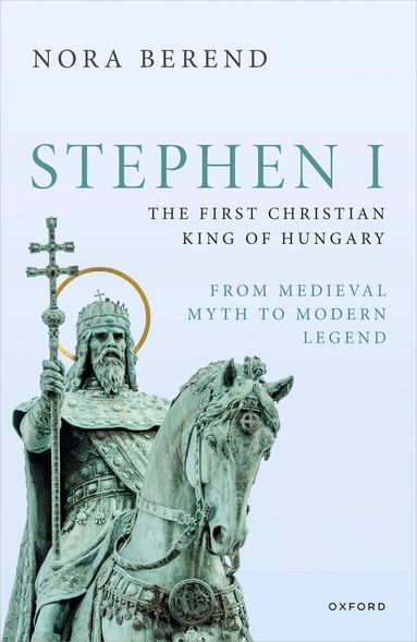 Nora Berend - Stephen I, the First Christian King of Hungary, Inbunden