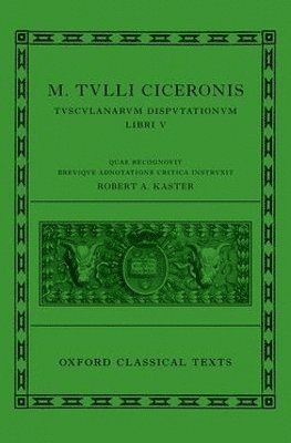 Editor, Robert A. Kaster, Robert A. (Princeton University) Kaster - Cicero: Tusculan Disputations (Marci Tulli Ciceronis Tusculanarum Disputationum), Inbunden
