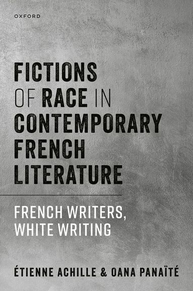 Étienne Achille, Oana Panaïté - Fictions of Race in Contemporary French Literature, Inbunden