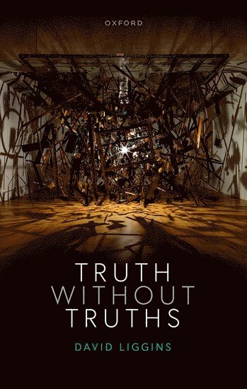 David Liggins, United Kingdom) Liggins, David (Senior Lecturer in Philosophy, Senior Lecturer in Philosophy, University of Manchester, David Edward Liggins - Truth Without Truths, Inbunden