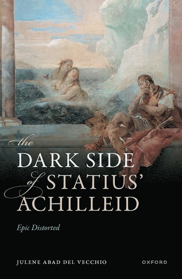 Julene Abad Del Vecchio, University of Manchester) Abad Del Vecchio, Julene (Lecturer in Classical Literature and Culture, Lecturer in Classical Literature and Culture, Julene Abad del Vecchio - The Dark Side of Statius' Achilleid, Inbunden