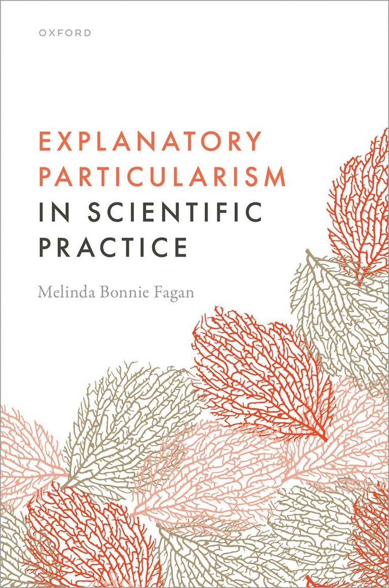 Melinda Bonnie Fagan, Melinda Bonnie (University of Utah) Fagan - Explanatory Particularism in Scientific Practice, Inbunden