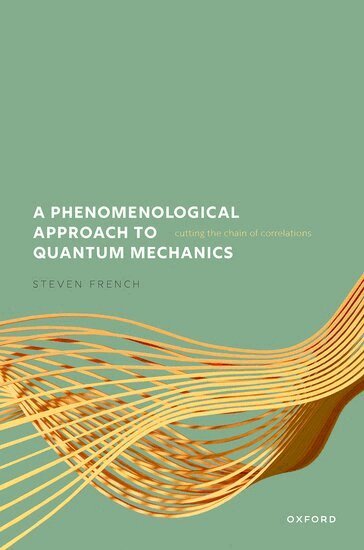 Steven French - A Phenomenological Approach to Quantum Mechanics, Inbunden