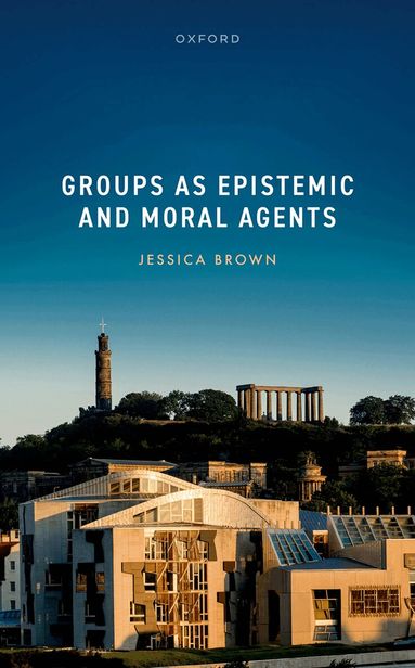 Jessica Brown - Groups as Epistemic and Moral Agents, Inbunden
