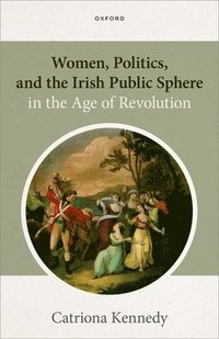 bokomslag Women, Politics, and the Irish Public Sphere in the Age of Revolution