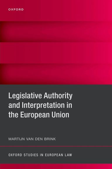 Martijn van den Brink - Legislative Authority and Interpretation in the European Union, Inbunden
