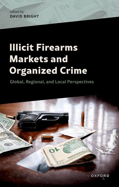 David Bright - Illicit Firearms Markets and Organized Crime, Inbunden