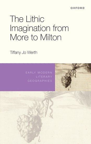 Tiffany Jo Werth, Davis) Werth, Tiffany Jo (Associate Professor of English, University of California - The Lithic Imagination from More to Milton, Inbunden