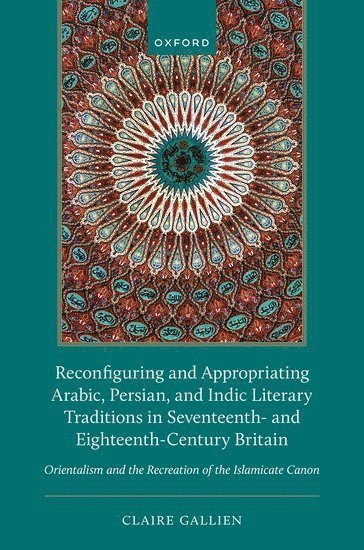 bokomslag Reconfiguring and Appropriating Arabic, Persian, and Indic Literary Traditions in Seventeenth- and Eighteenth-Century Britain